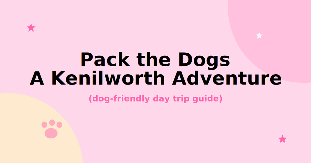 Pack the Dogs: Your Guide to a Dog-Friendly Kenilworth Adventure